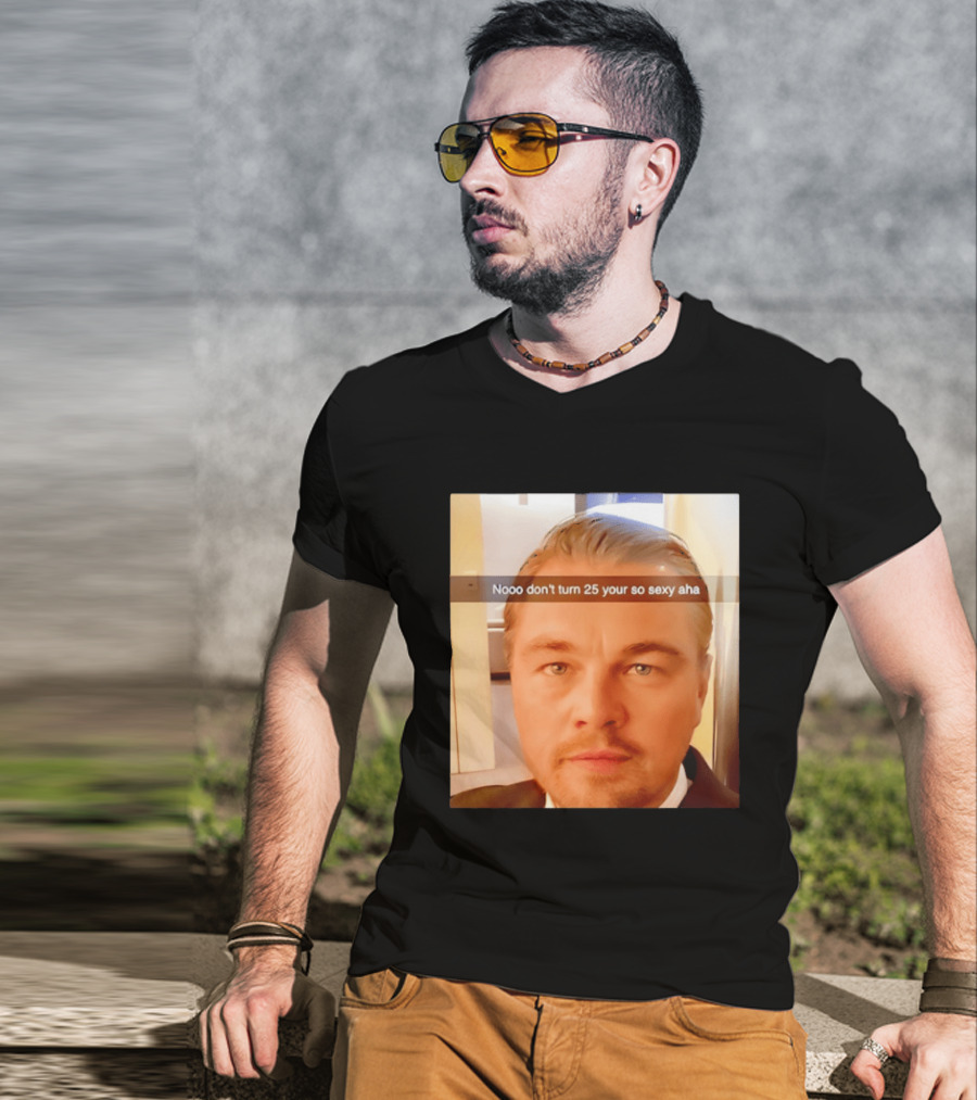 Leonardo DiCaprio Nooo Don’t Turn 25 Your So Sexy Aha T-Shirt