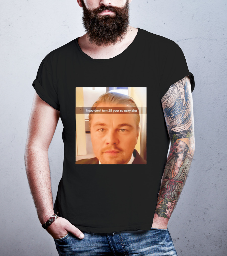 Leonardo DiCaprio Nooo Don’t Turn 25 Your So Sexy Aha T-Shirt