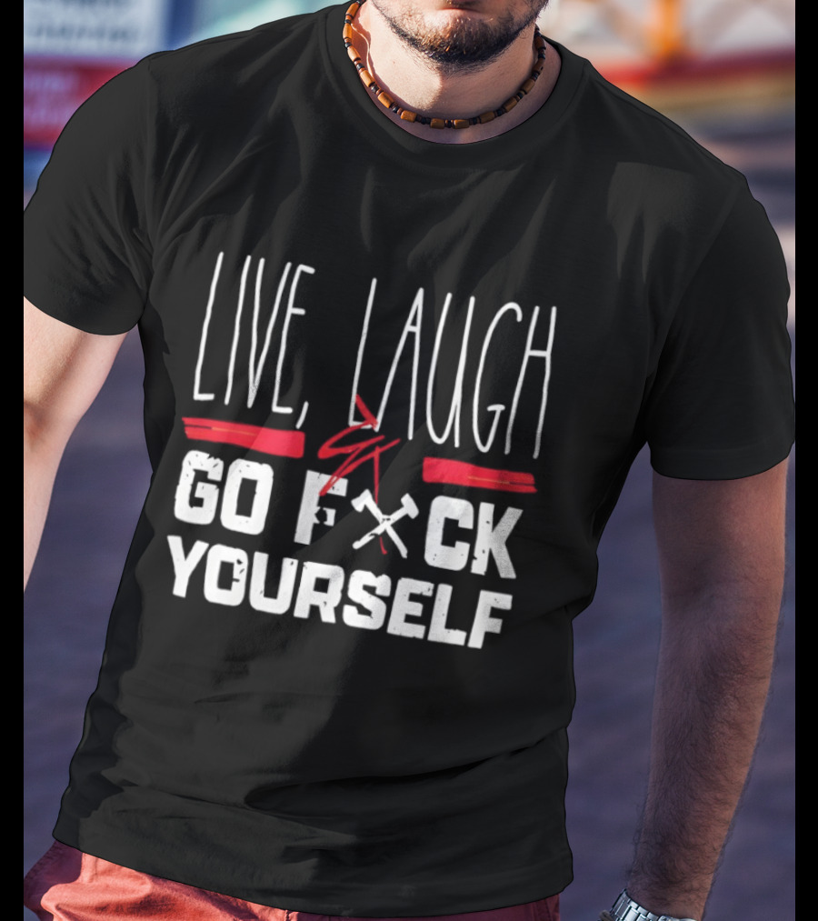 Live Laugh Go Fck Yourself Sarcastic Humor T-Shirt