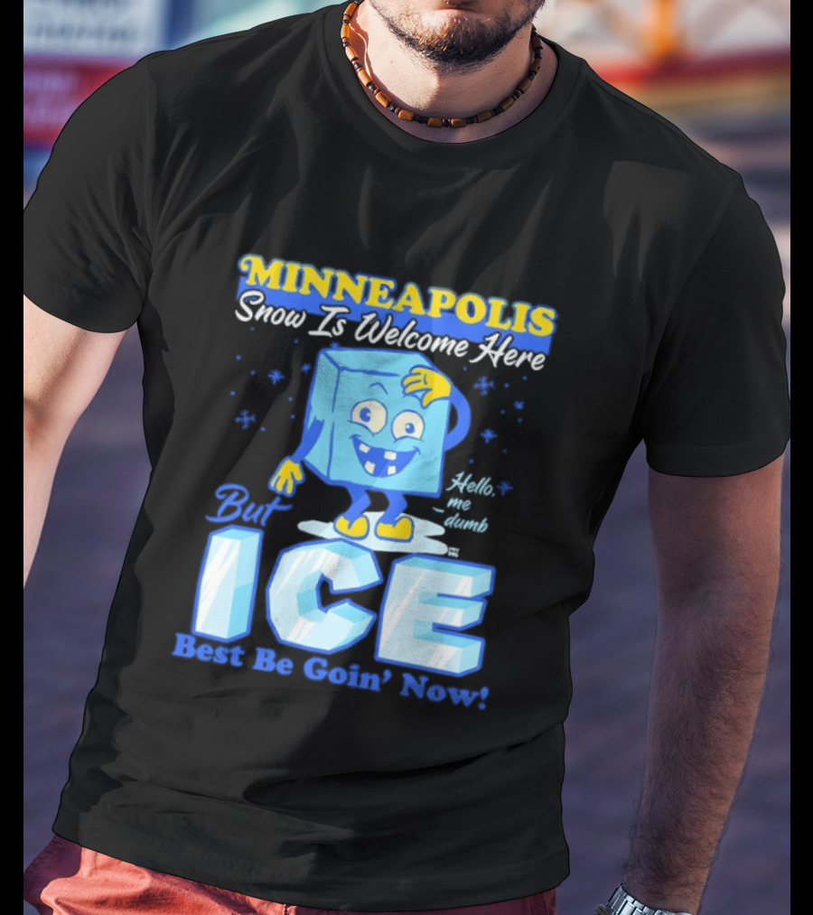 Minneapolis Snow Is Welcome Here Bye ICE Best Be Goin' Now Blocks Fun T-Shirt