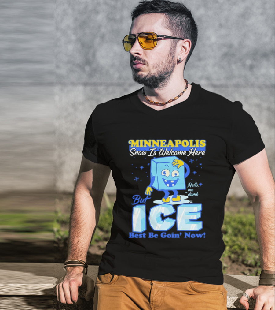 Minneapolis Snow Is Welcome Here Bye ICE Best Be Goin' Now Blocks Fun T-Shirt
