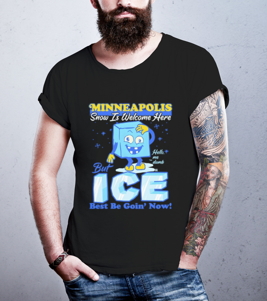 Minneapolis Snow Is Welcome Here Bye ICE Best Be Goin' Now Blocks Fun T-Shirt