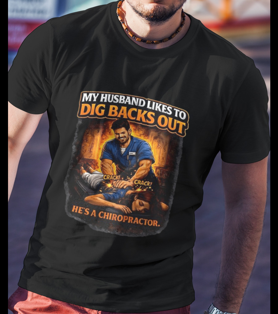 My Husband Likes To Dig Backs Out He's A Chiropractor Cracking Back Therapy T-Shirt