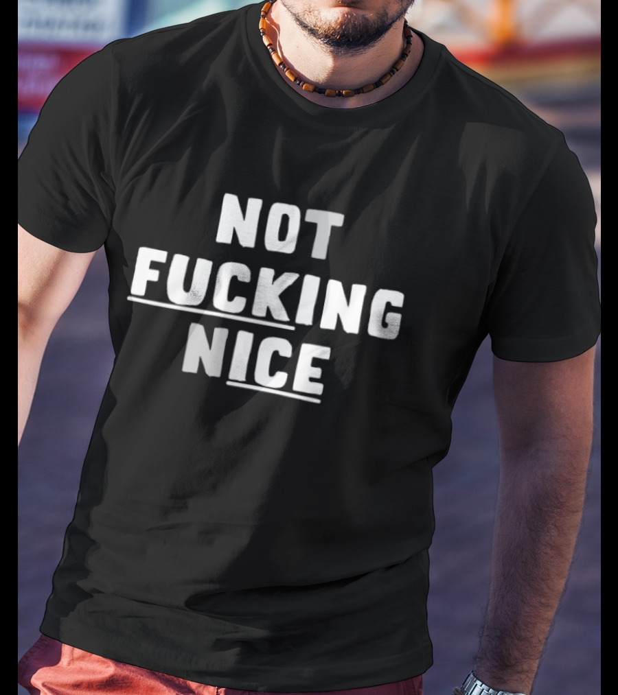 Not Fucking Nice Bold T-Shirt