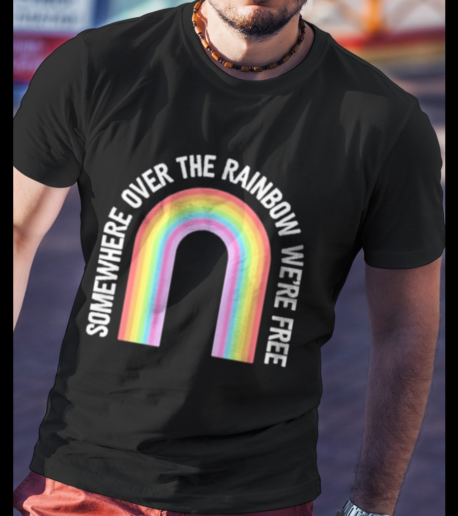 Somewhere Over The Rainbow We're Free Only Humxn LGBTQ+ Pride T-Shirt