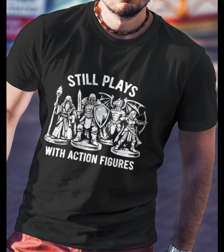 Still Plays With Action Figures Fantasy Gaming Miniatures T-Shirt