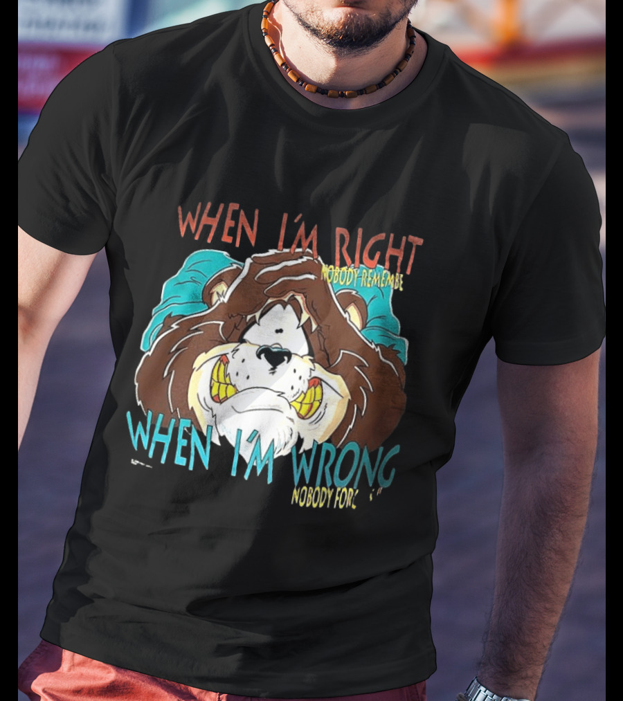 When I'm Right Nobody Remembers When I'm Wrong Nobody Forgets Angry Bear T-Shirt