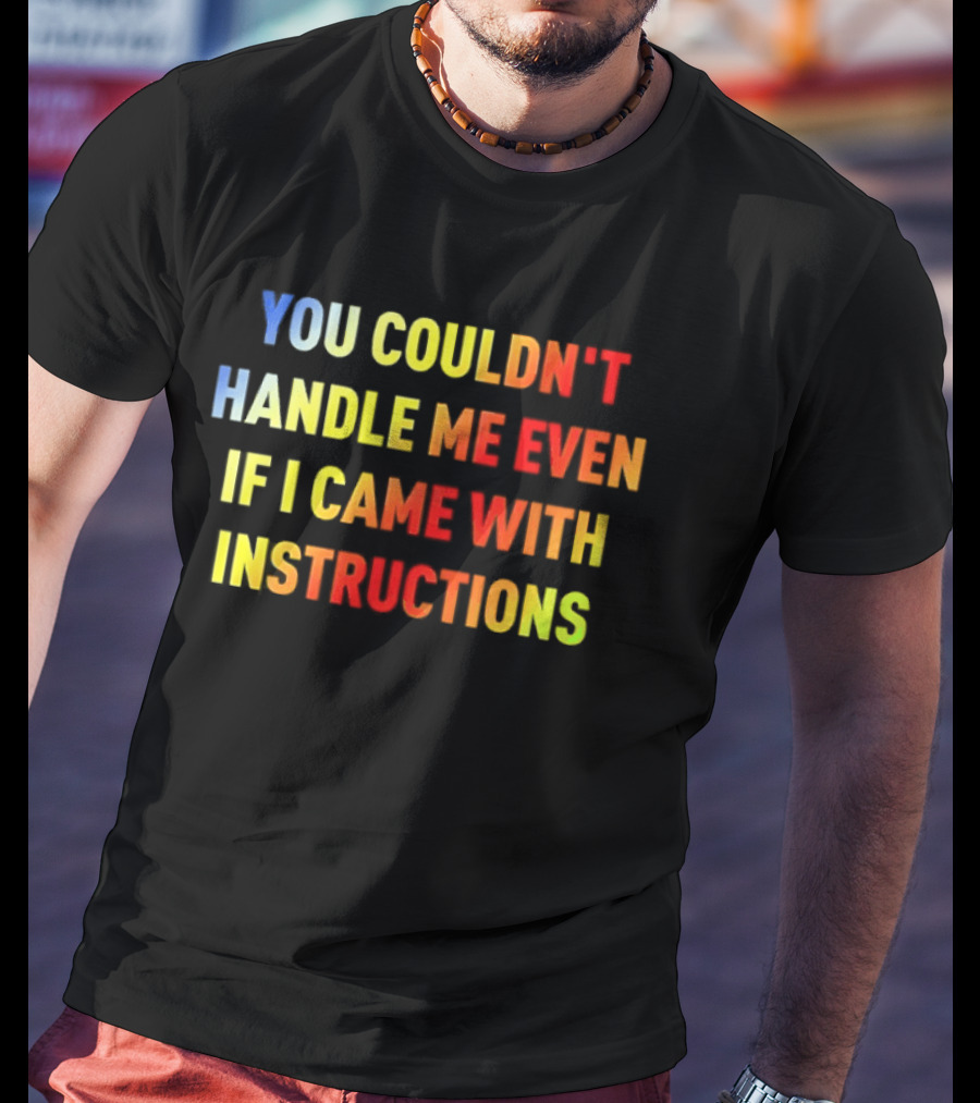 You Couldn't Handle Me Even If I Came With Instructions Colorful T-Shirt