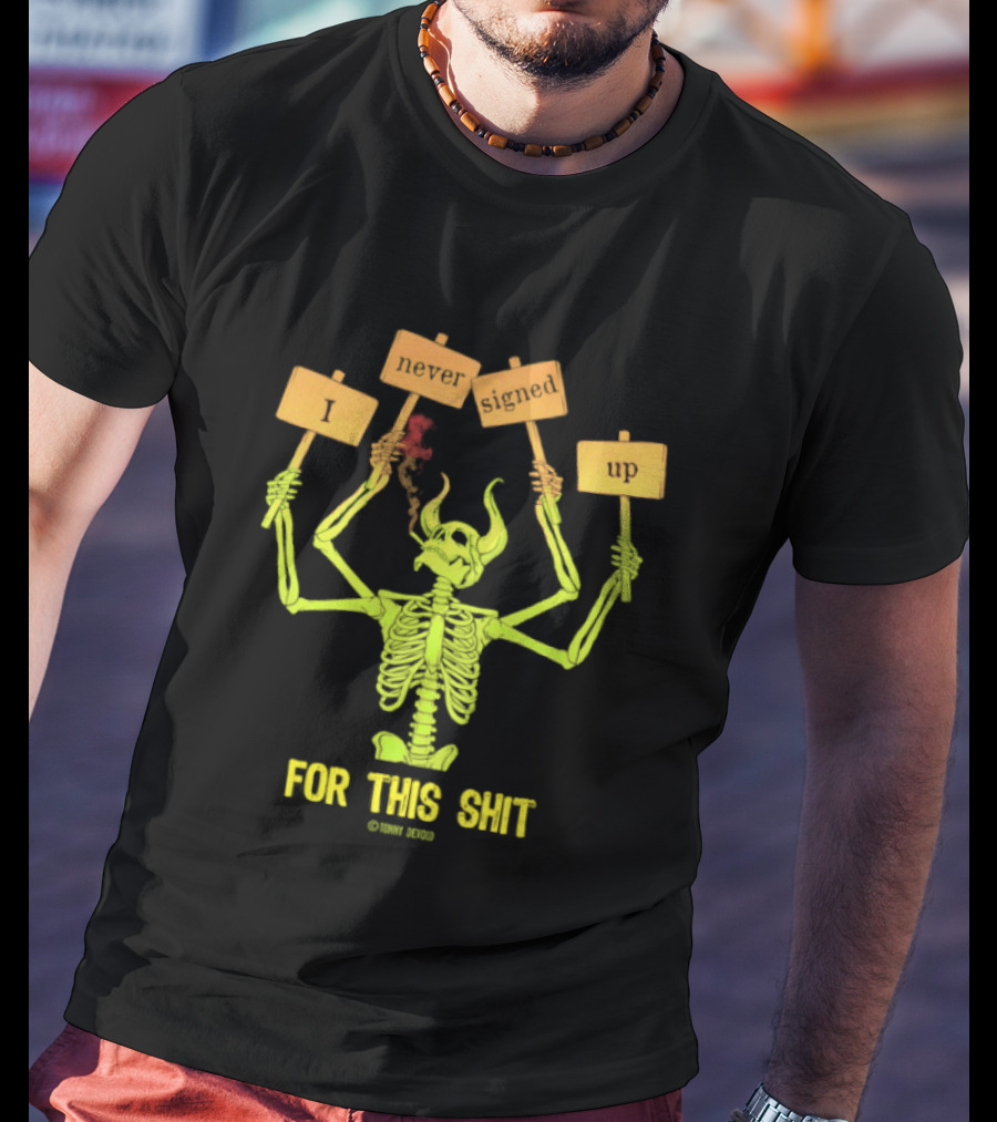Skeleton Never Signed Up For This Shit T-Shirt