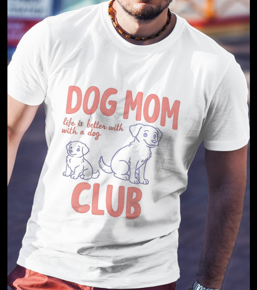 Dog Mom Club Life Is Better With A Dog T-Shirt