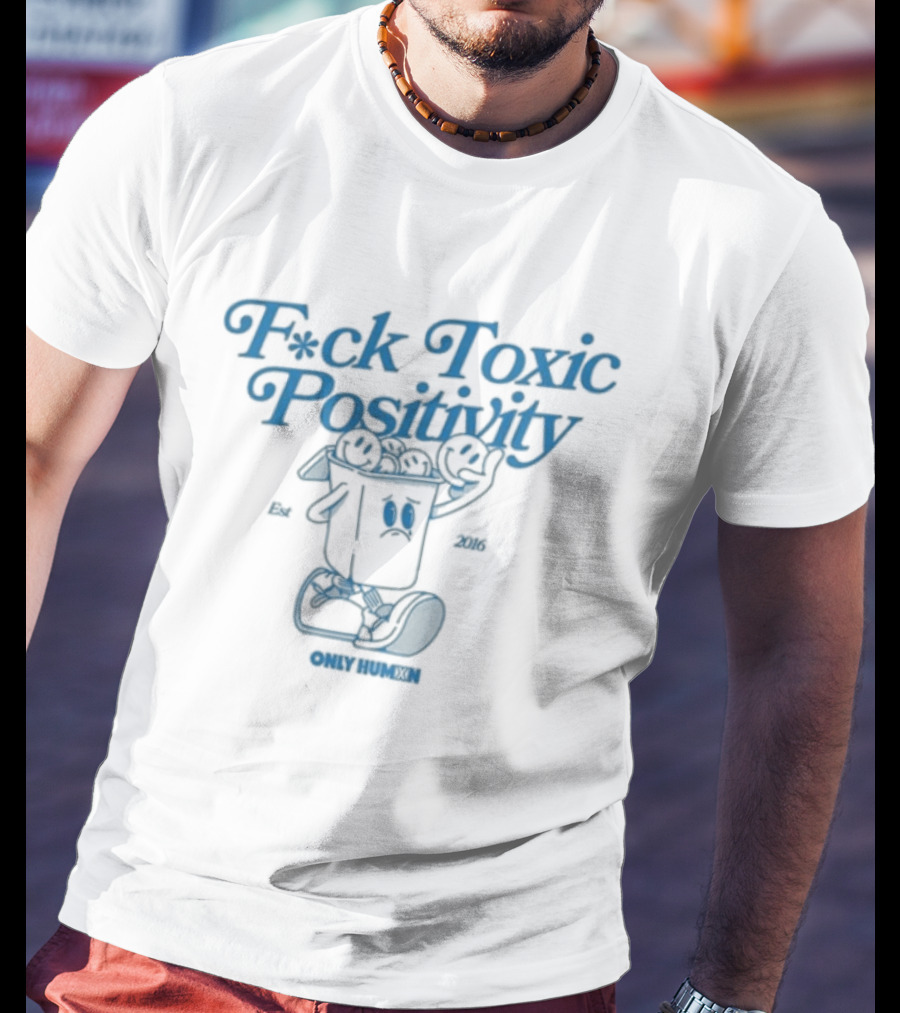 F*ck Toxic Positivity Only Humxn Powerful Message T-Shirt