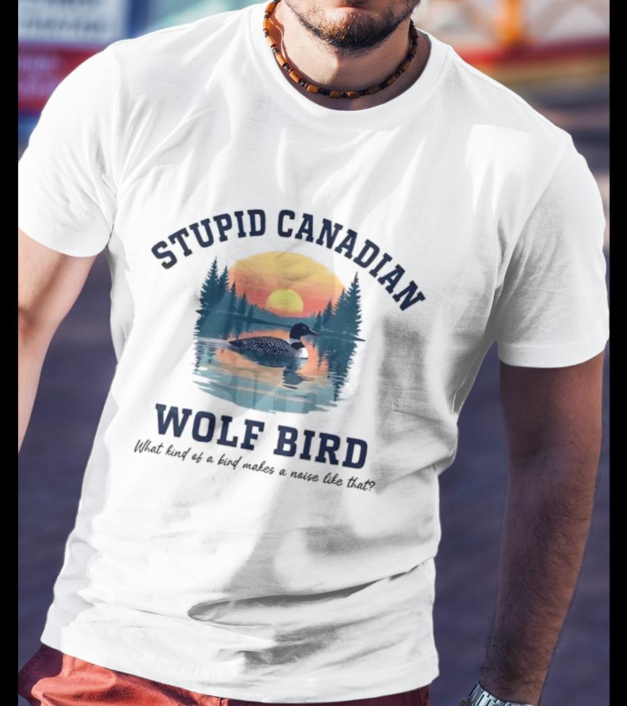 Stupid Canadian Wolf Bird What Kind Of A Bird Makes A Noise Like That Sunset Lake Scene T-Shirt