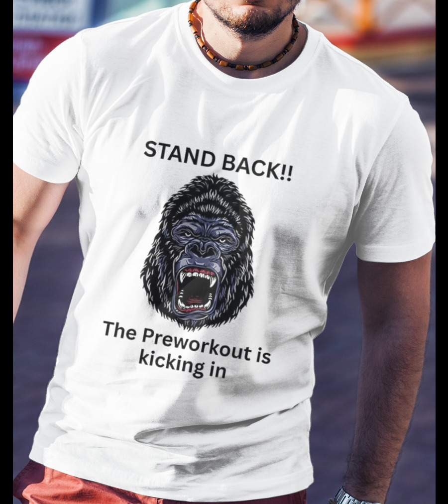 Stand Back The Preworkout Is Kicking In Gorilla Face T-Shirt