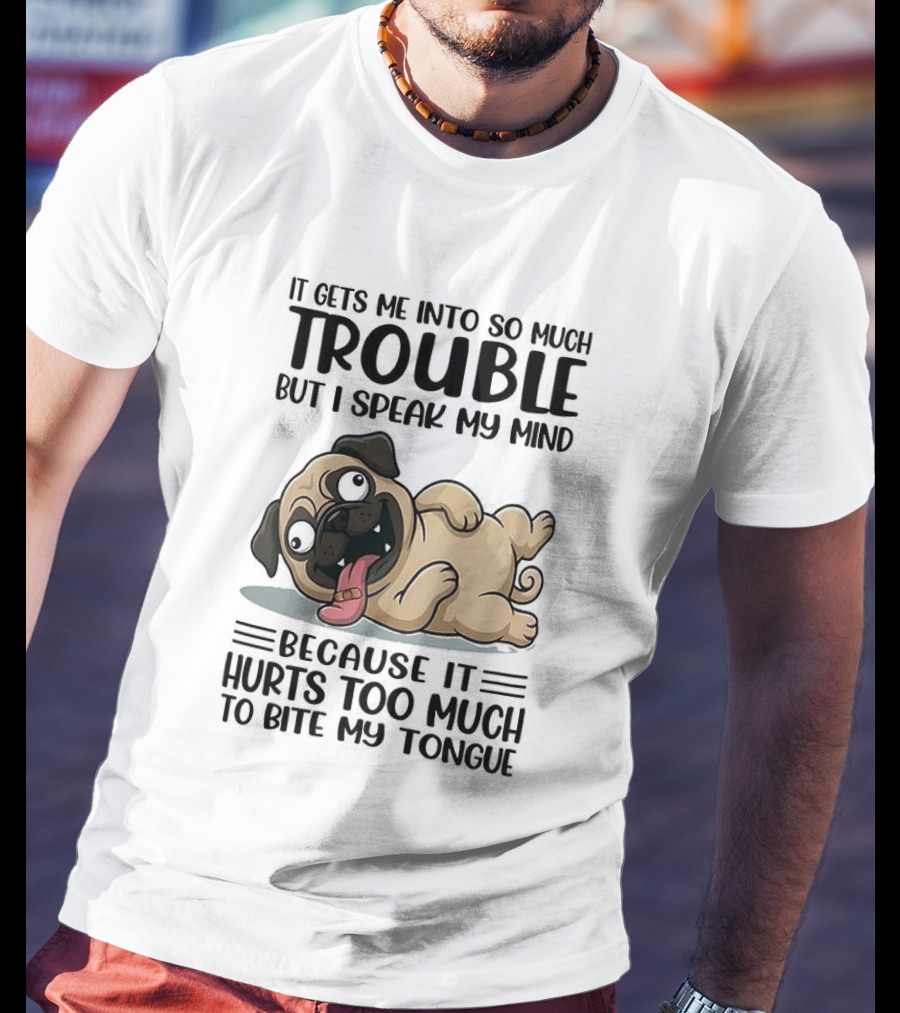 It Gets Me Into So Much Trouble But I Speak My Mind Pug Meme Because It Hurts Too Much To Bite My Tongue T-Shirt