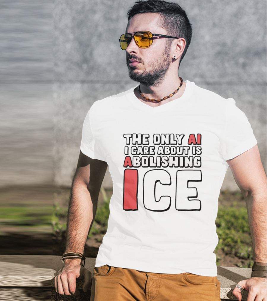 The Only AI I Care About Is Abolishing ICE T-Shirt