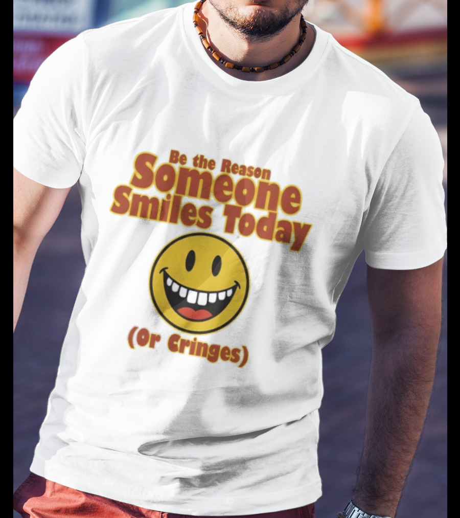 Be The Reason Someone Smiles Today Or Cringes Yellow Smiley Face T-Shirt