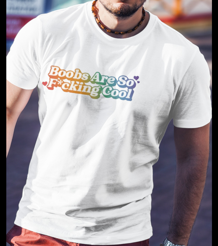 Boobs Are So F*cking Cool Rainbow Hearts T-Shirt