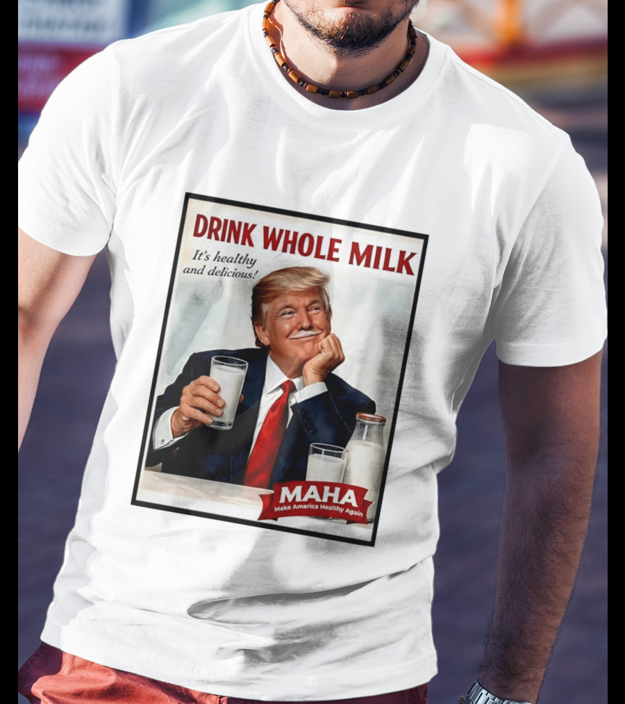 Drink Whole Milk Donald Trump It's Healthy And Delicious MAHA Make America Healthy Again T-Shirt