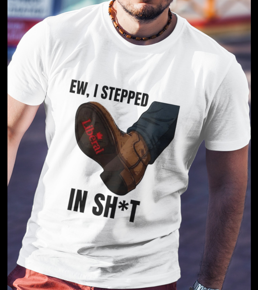 Ew I Stepped In Shit Liberal Maple Leaf Political Satire T-Shirt