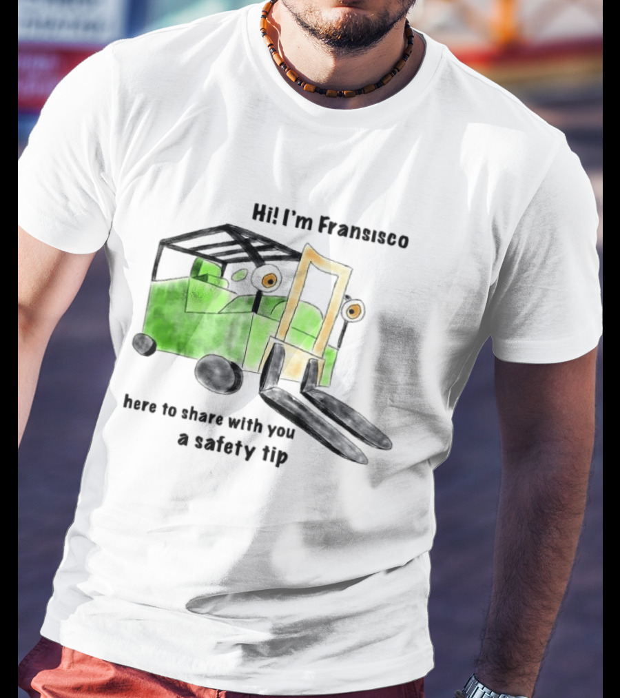 Hi I'm Francisco Here To Share With You A Safety Tip Forklift T-Shirt