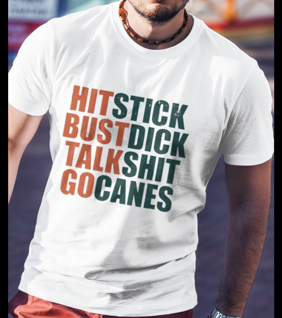 Hit Stick Bust Dick Talk Shit Go Canes Miami Hurricanes T-Shirt