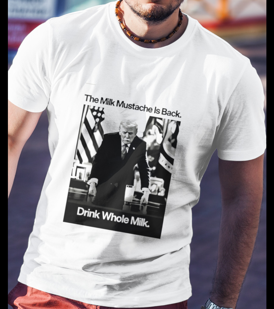 The Milk Mustache Is Back Drink Whole Milk Political Humor T-Shirt
