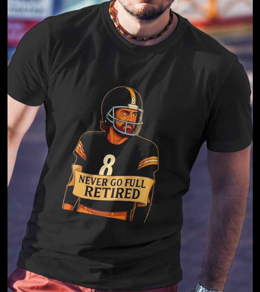 NEVER GO FULL RETIRED Steelers Number 8 Football Humor T-Shirt