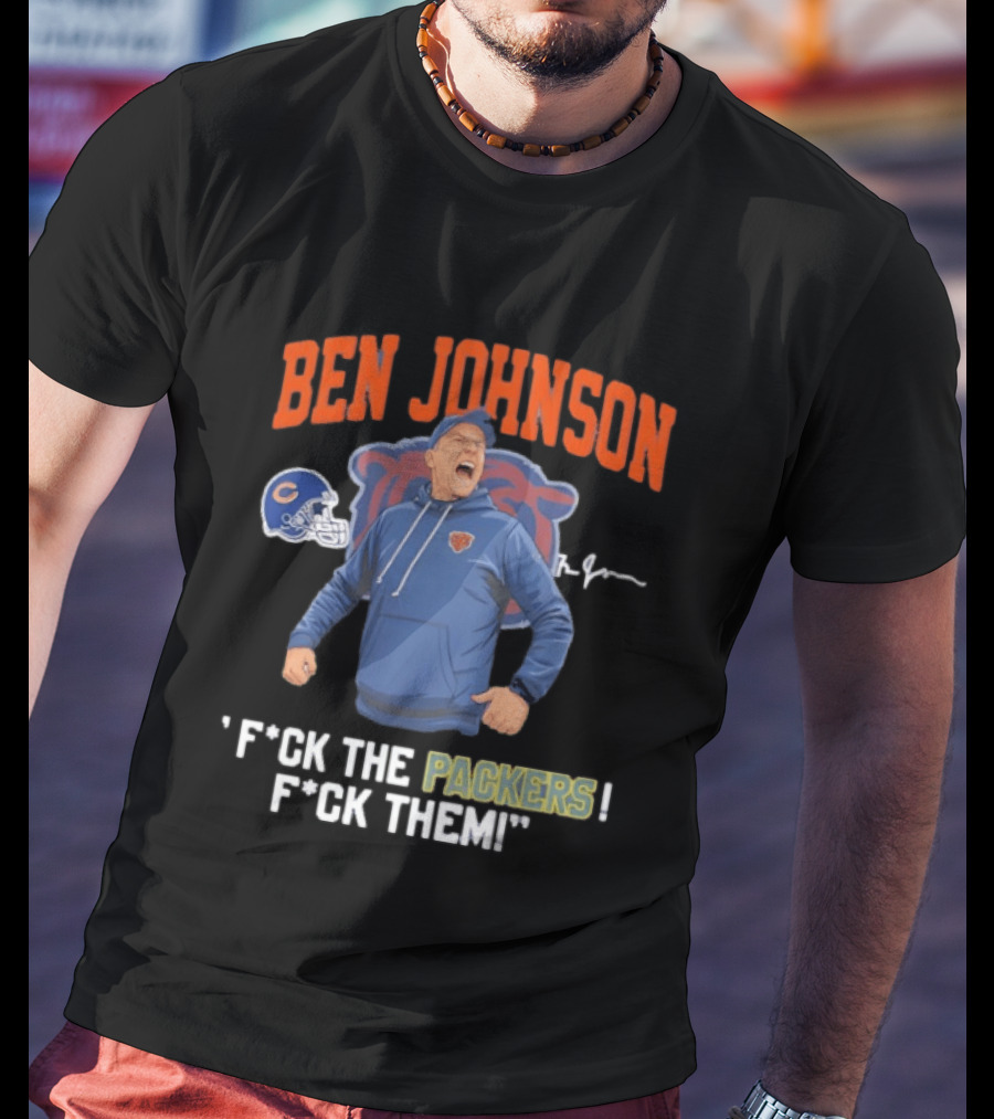 Ben Johnson Chicago Bears F*ck The Packers F*ck Them T-Shirt