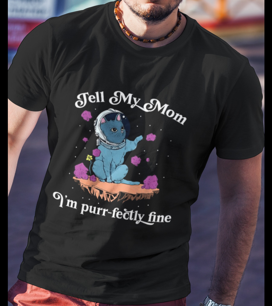Tell My Mom I'm Purr Fectly Fine Astronaut Cat T-Shirt