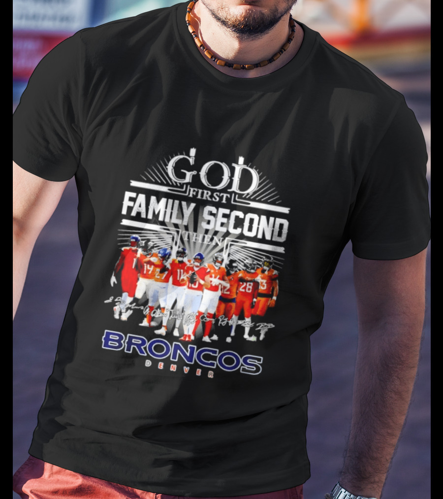 God First Family Second Then Denver Broncos Signatures Team Players T-Shirt
