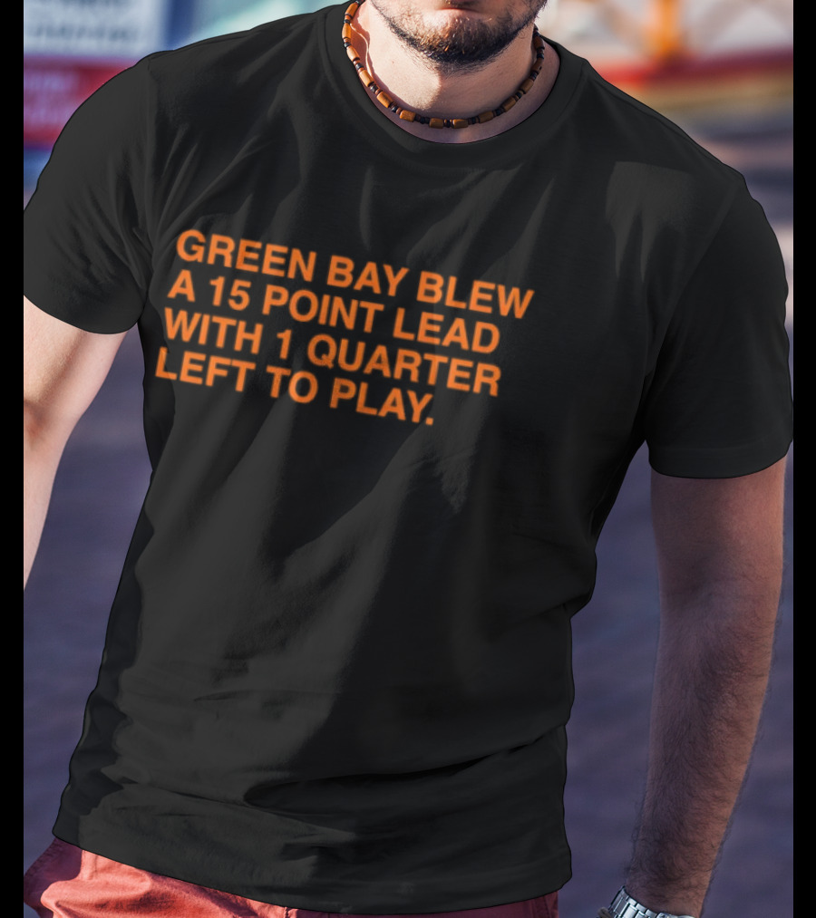 Green Bay Blew A 15 Point Lead With 1 Quarter Left To Play Sports Meme T-Shirt