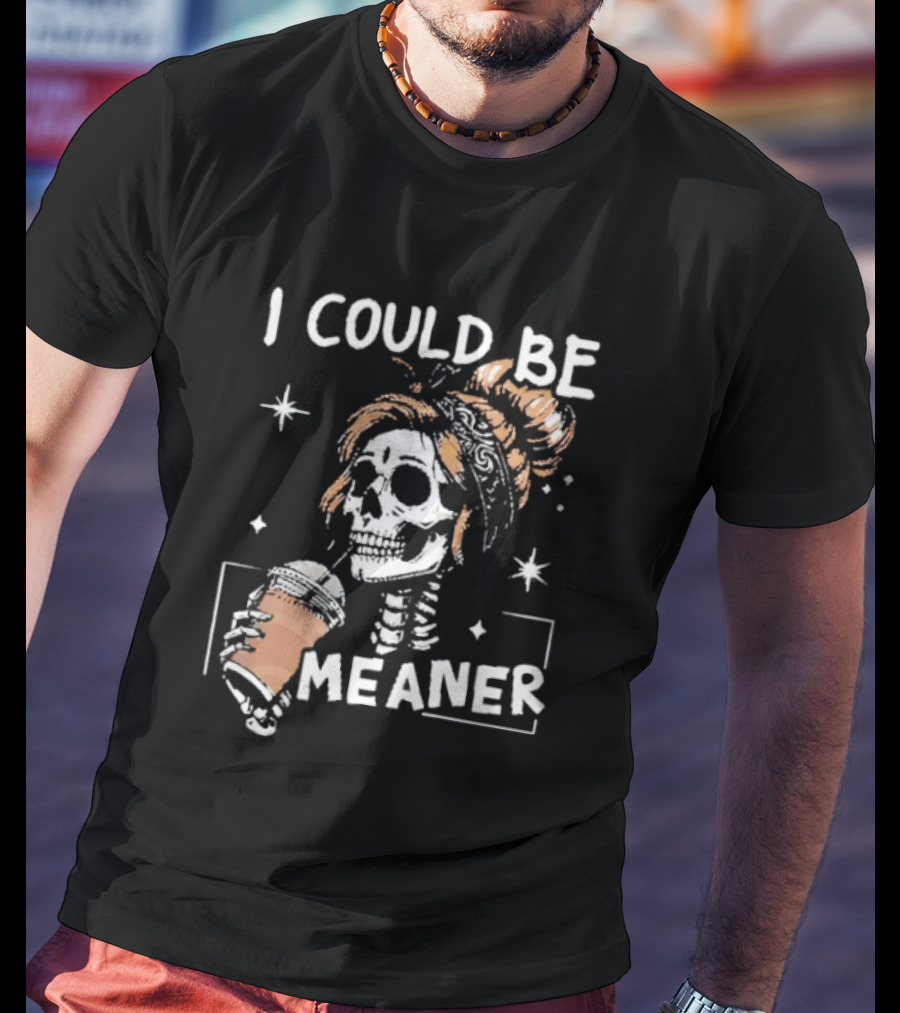 I Could Be Meaner Skeleton Coffee Mom T-Shirt