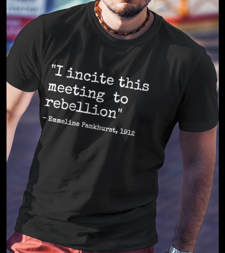 I Incite This Meeting To Rebellion Emmeline Pankhurst 1912 T-Shirt