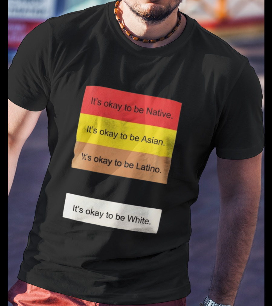 It's Okay To Be Native Asian Latino White Inclusivity Message T-Shirt