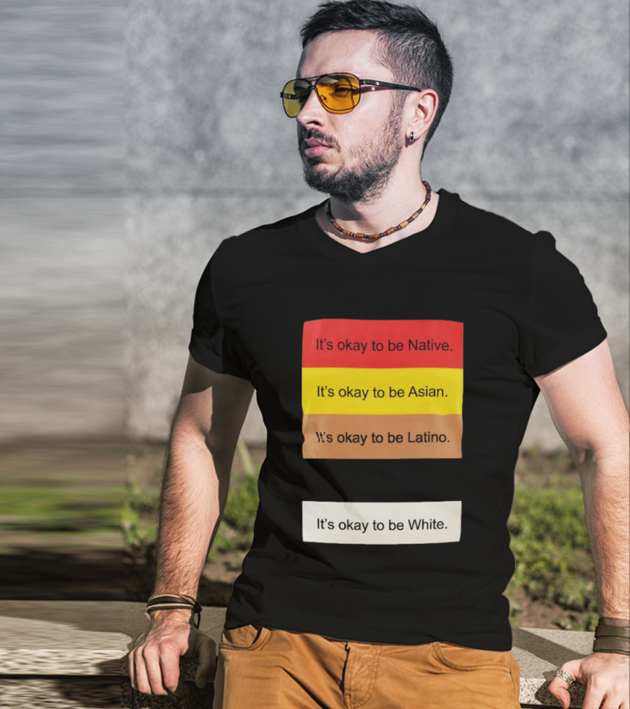It's Okay To Be Native Asian Latino White Inclusivity Message T-Shirt
