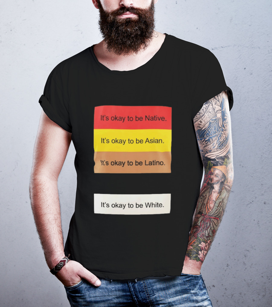 It's Okay To Be Native Asian Latino White Inclusivity Message T-Shirt