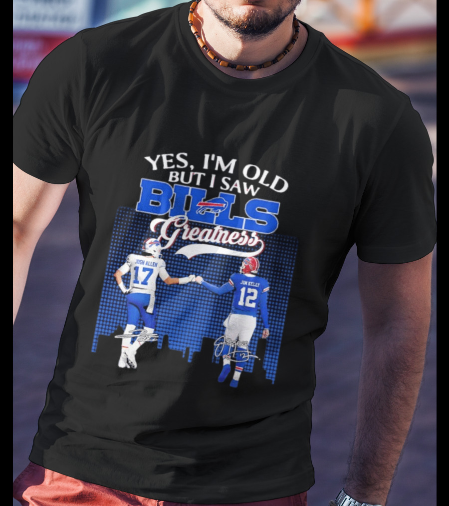 Yes I'm Old But I Saw Bills Greatness Josh Allen Jim Kelly Signatures T-Shirt