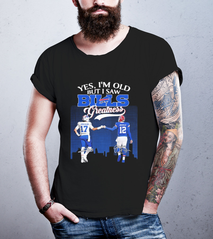 Yes I'm Old But I Saw Bills Greatness Josh Allen Jim Kelly Signatures T-Shirt