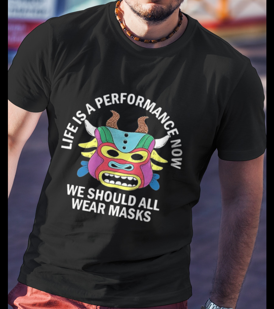 Life Is A Performance Now We Should All Wear Masks Colorful Mask With Horns T-Shirt