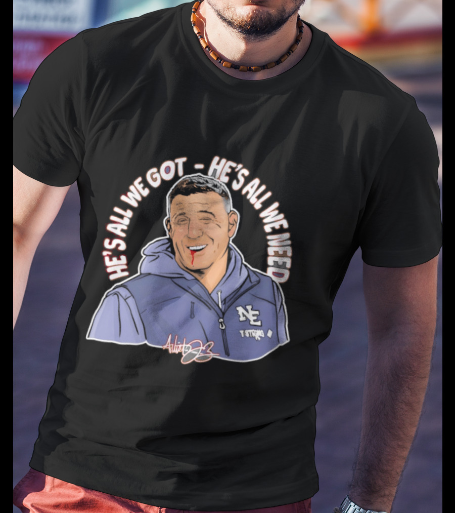 Mike Vrabel He's All We Got He's All We Need Tennessee Coach Signature Edition T-Shirt