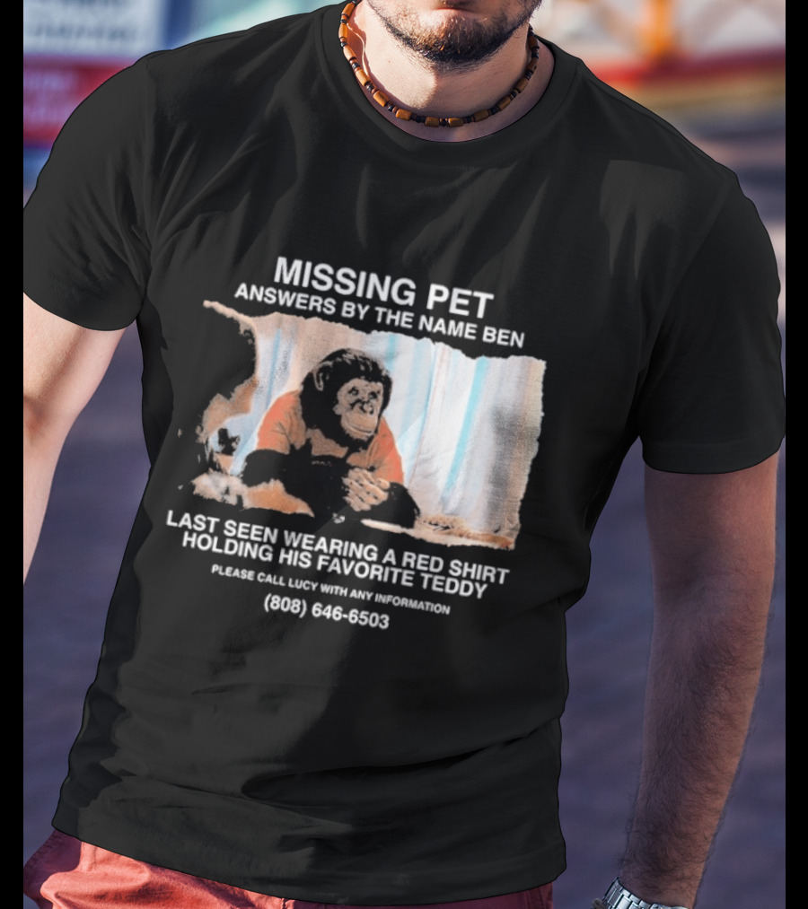MISSING PET Primate Named Ben Last Seen Red Favorite Teddy T-Shirt