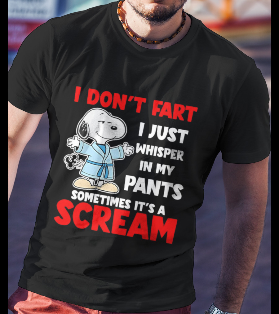 Snoopy I Dont Fart I Just Whisper In My Pants Sometimes Its A Scream T-Shirt