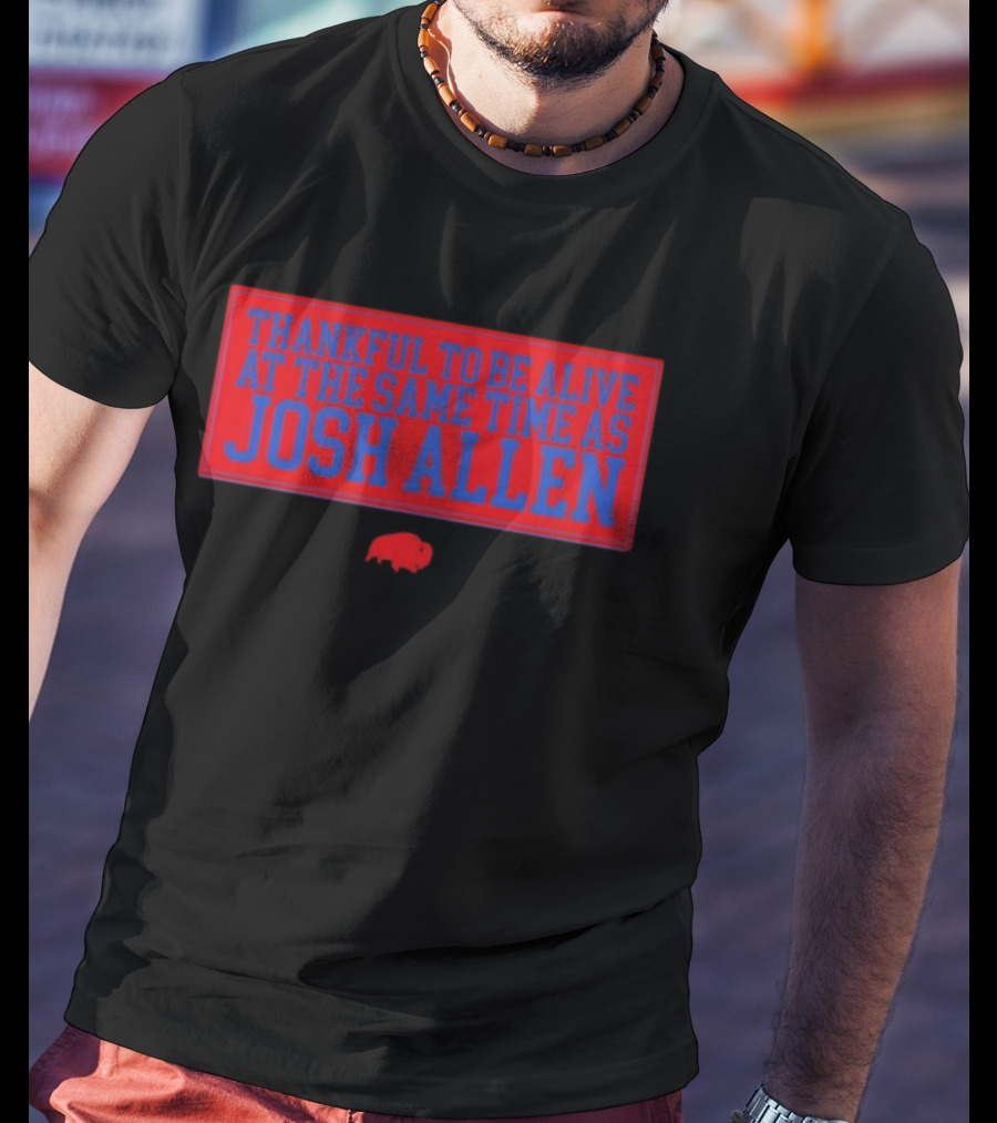 Thankful To Be Alive At The Same Time As Josh Allen Red Buffalo T-Shirt