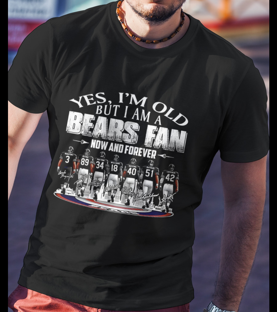 Yes I'm Old But I Am A Bears Fan Now And Forever T-Shirt