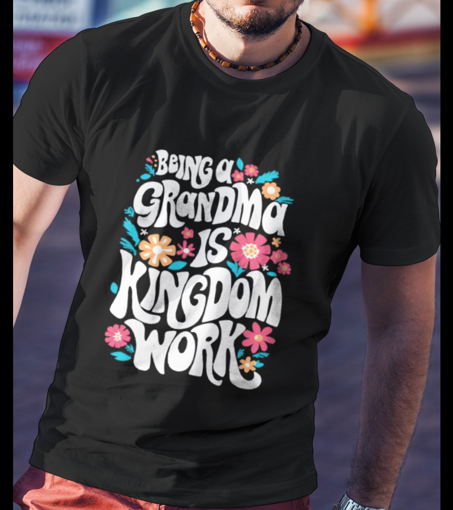 Being A Grandma Is Kingdom Work Floral T-Shirt