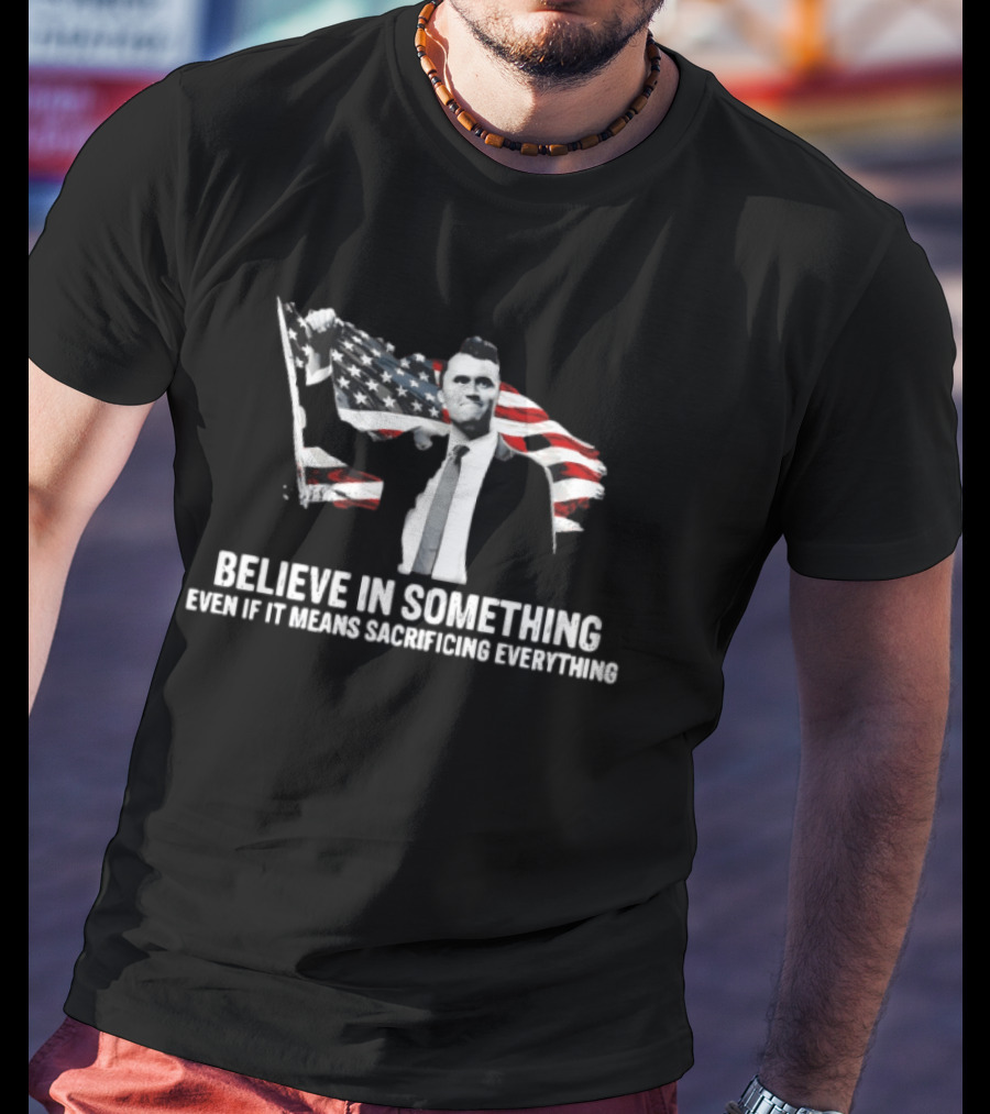 Believe In Something Even If It Means Sacrificing Everything American Flag T-Shirt