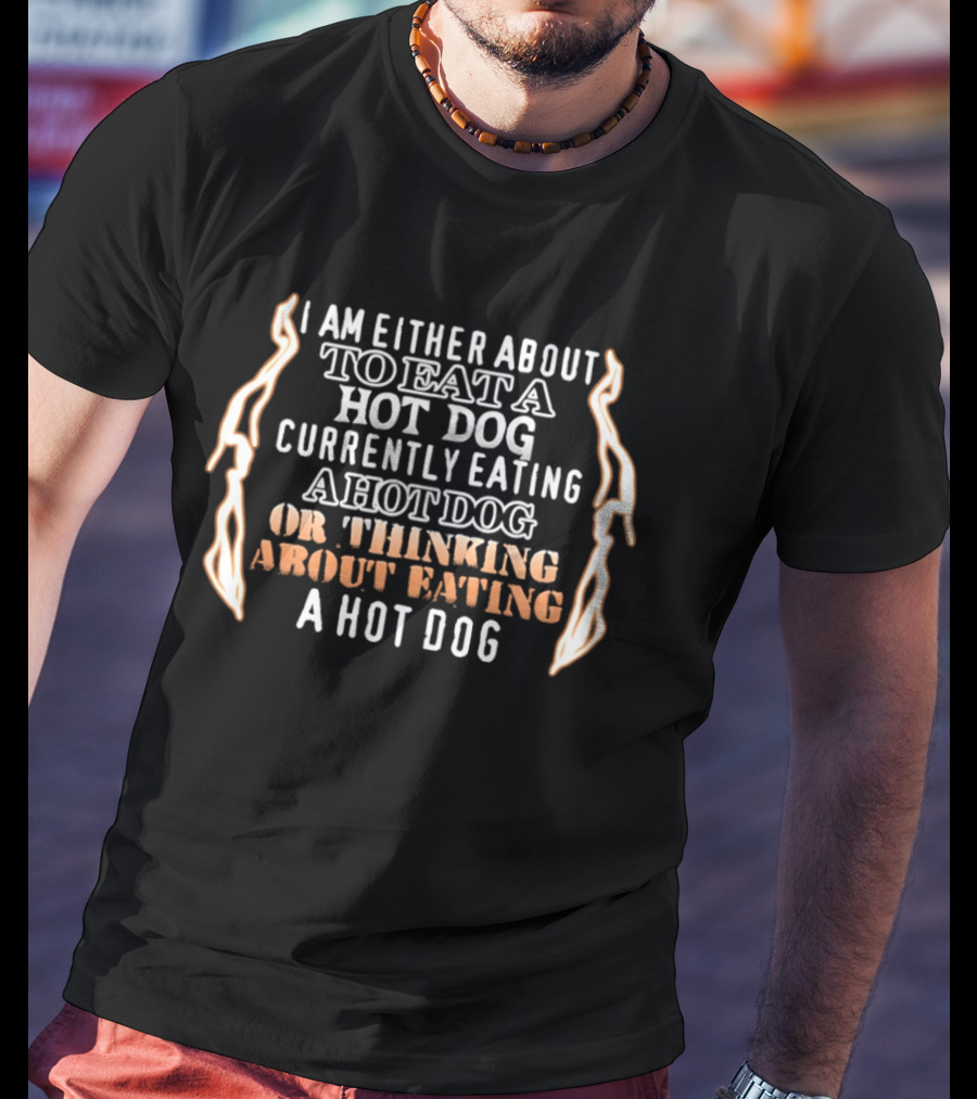 I'm Either About To Eat A Hot Dog Currently Eating A Hot Dog Or Thinking About Eating A Hot Dog T-Shirt