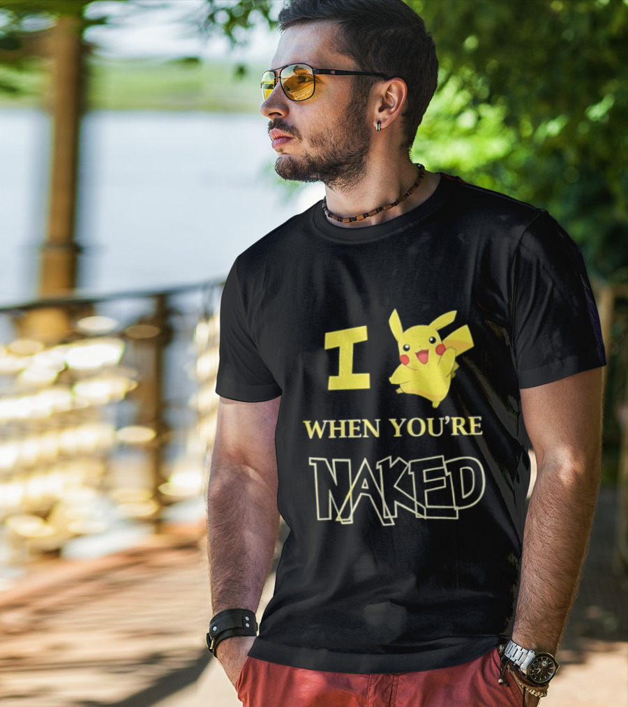 I Pikachu When You're Naked T-Shirt