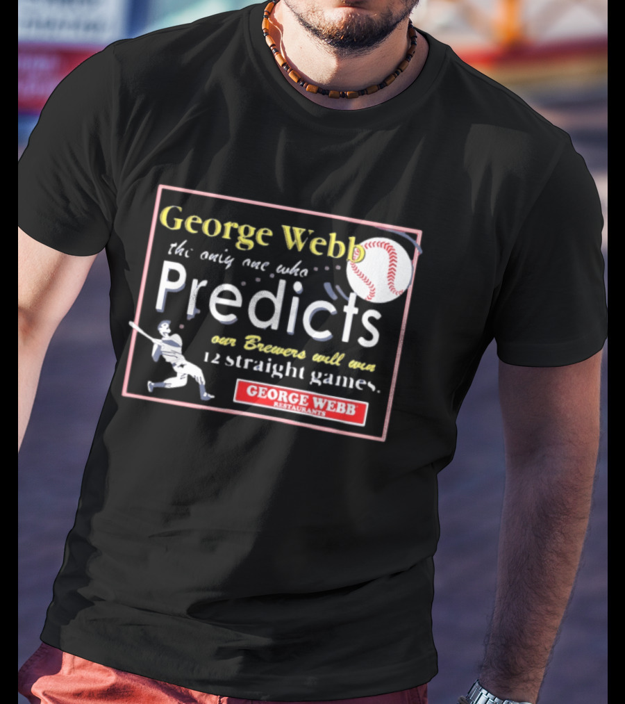 George Webb Predicts Our Brewers Will Win 12 Straight Games Baseball Milwaukee T-Shirt