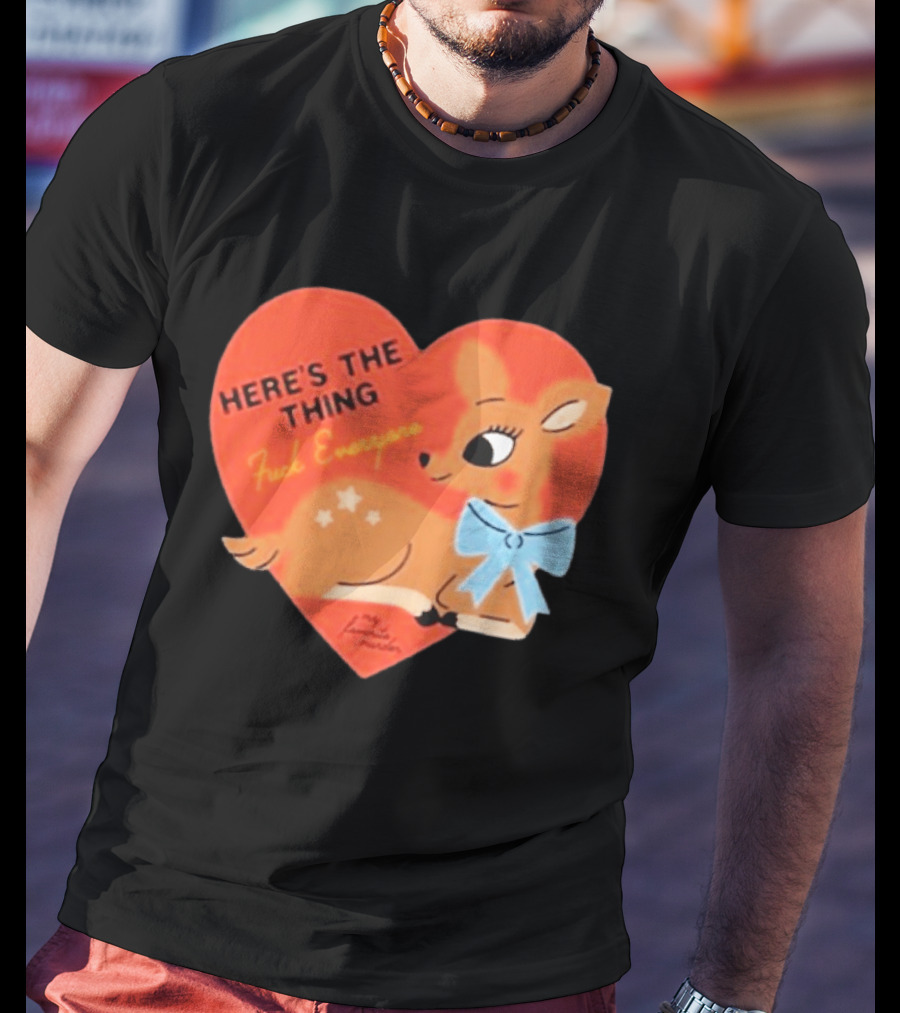 Here's The Thing Deer My Favorite Murder F*** Everyone T-Shirt